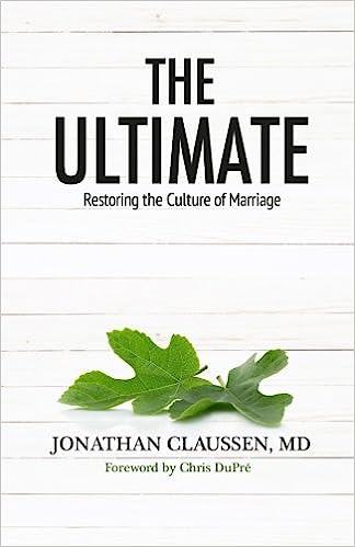 The Ultimate: Restoring the Culture of Marriage by Jonathan Claussen, MD