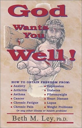 God Wants You Well! by Beth M. Ley, Ph.D.