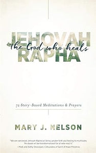 Jehovah Rapha - The God Who Heals by Mary J. Nelson