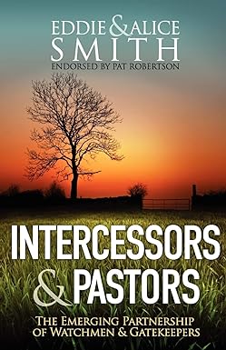 Intercessors & Pastors - The Emerging Partnership of Watchmen & Gatekeepers by Eddie & Alice Smith