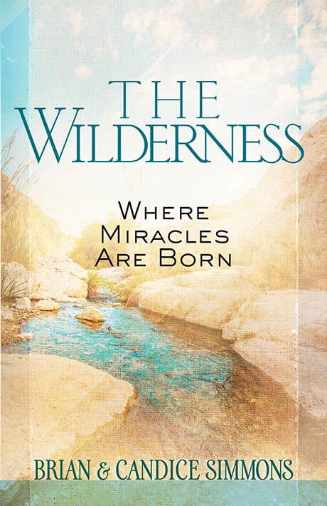 The Wilderness: Where Miracles Are Born - By Brian & Candice Simmons